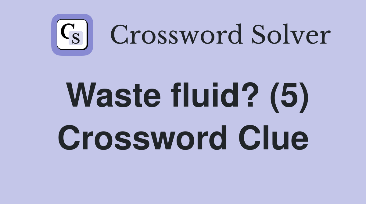 Waste fluid? (5) Crossword Clue