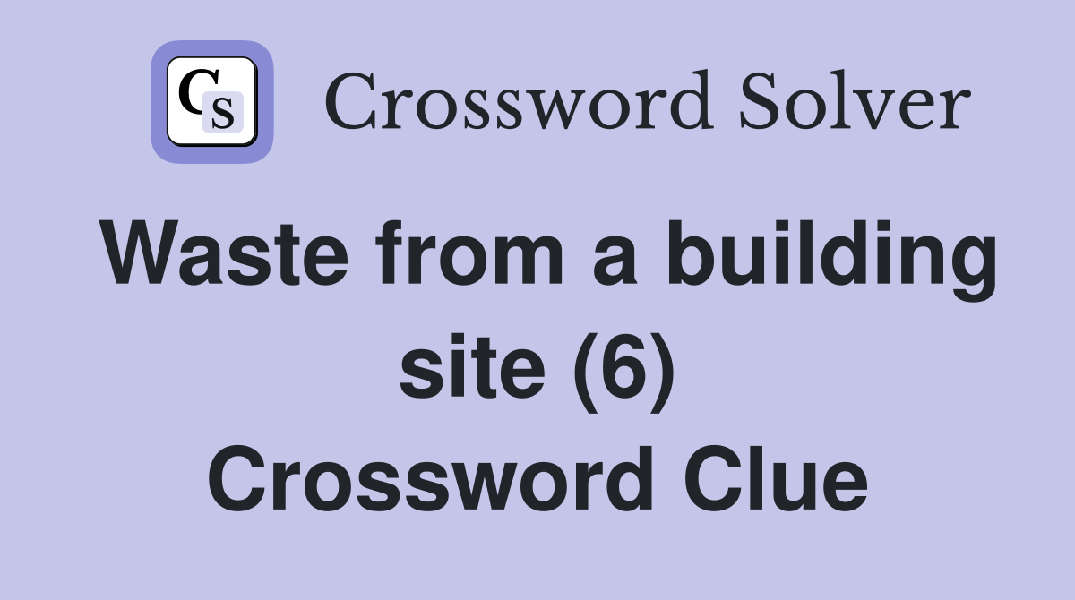Waste from a building site (6) Crossword Clue