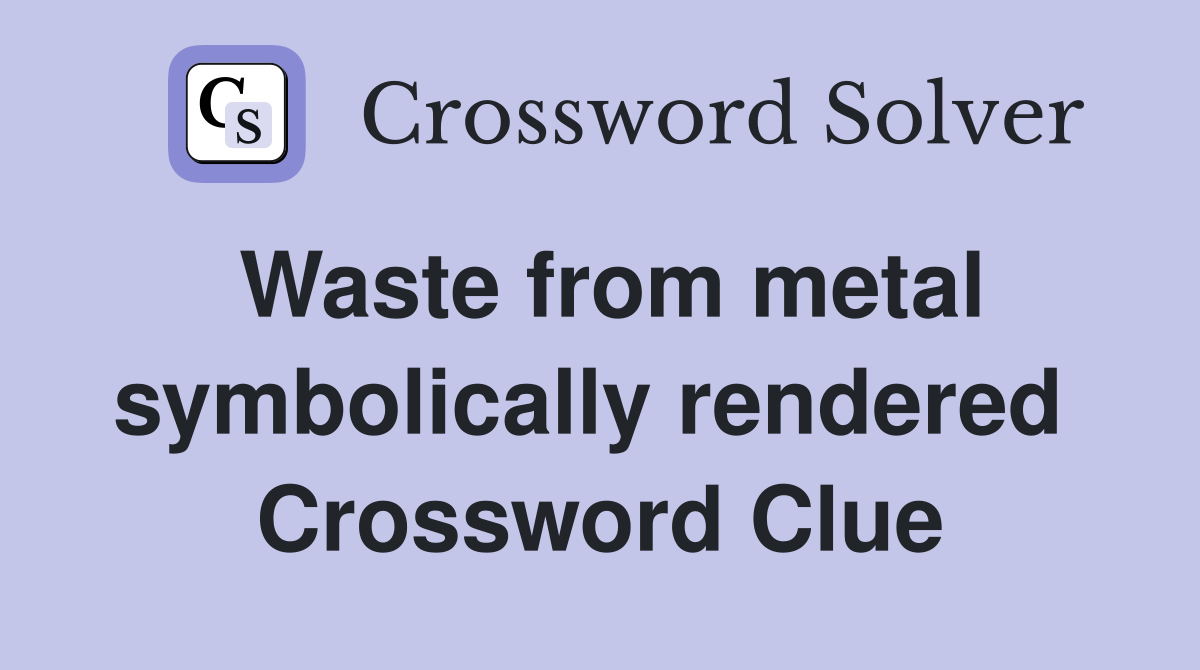 Waste from metal symbolically rendered  Crossword Clue