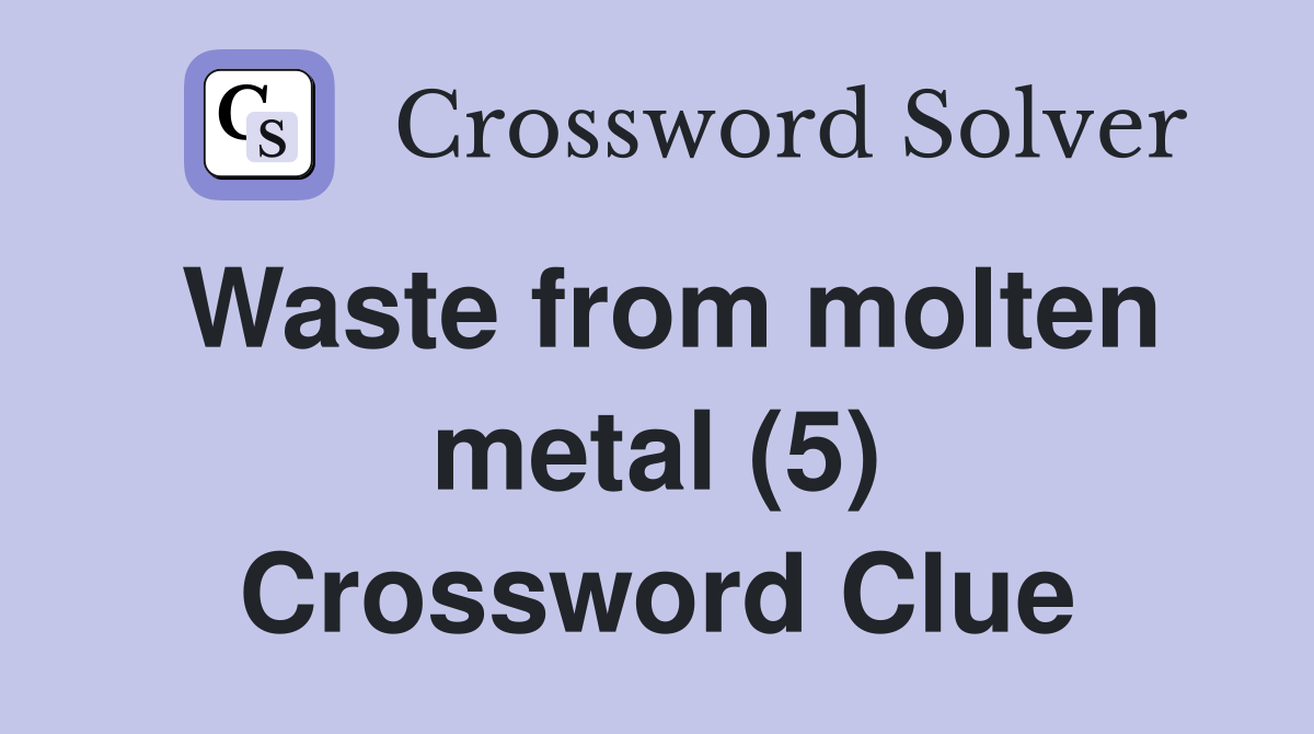 Waste from molten metal (5) Crossword Clue