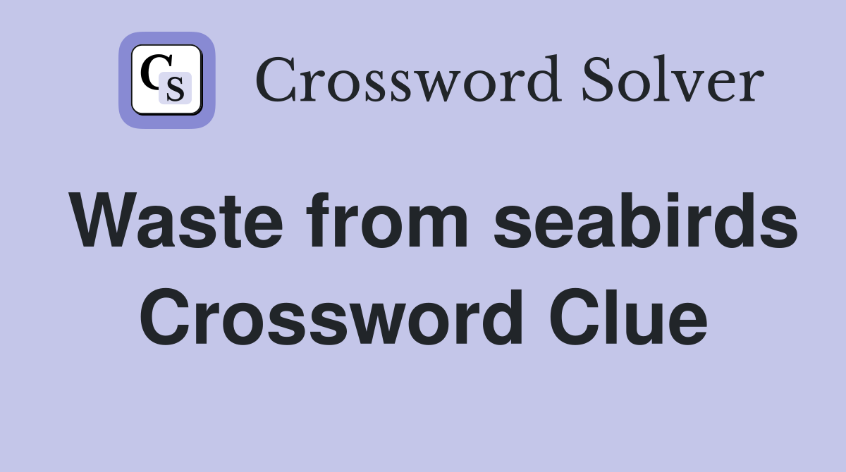 Waste from seabirds Crossword Clue