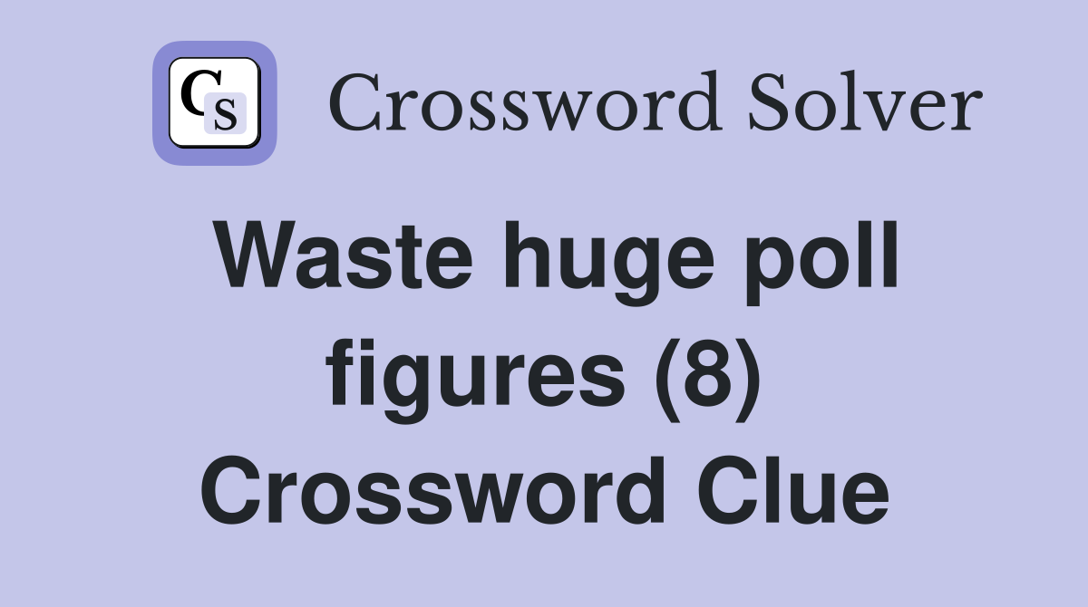 Waste huge poll figures (8) Crossword Clue