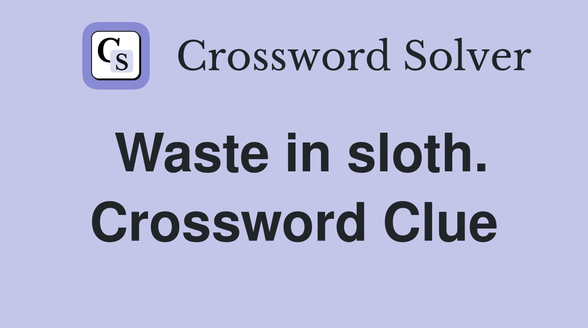 Waste in sloth. Crossword Clue