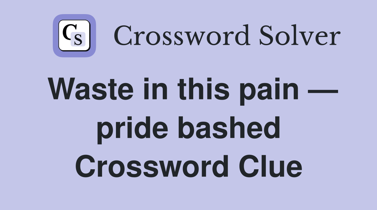 Waste in this pain — pride bashed Crossword Clue