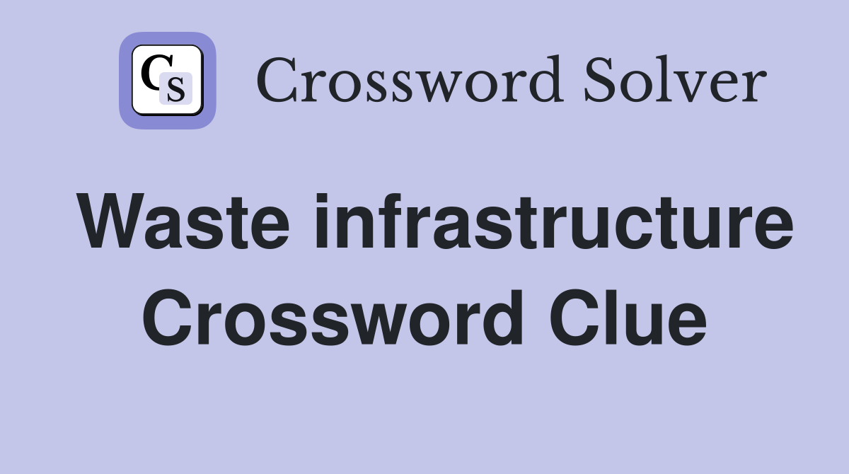 Waste infrastructure Crossword Clue
