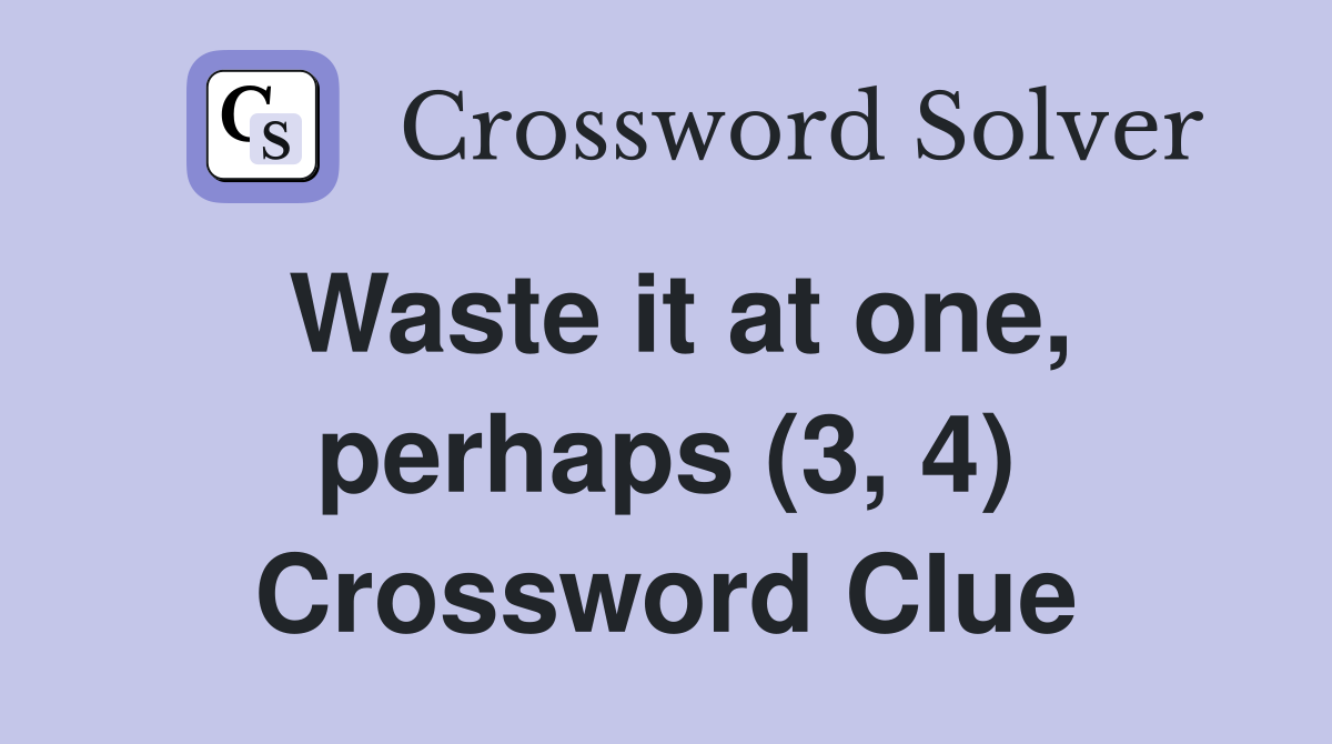 Waste it at one, perhaps (3, 4) Crossword Clue