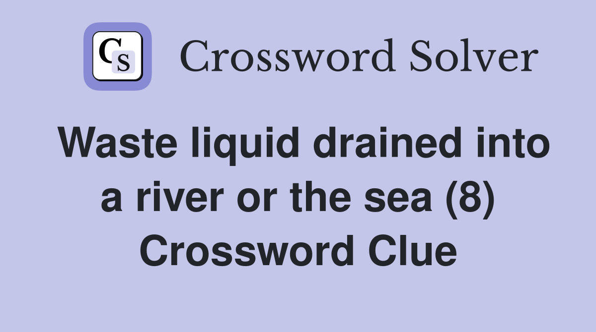 Waste liquid drained into a river or the sea (8) Crossword Clue