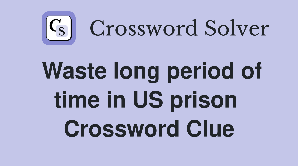 Waste long period of time in US prison  Crossword Clue