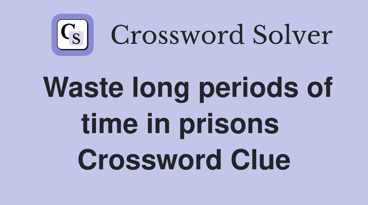 Waste long periods of time in prisons  Crossword Clue