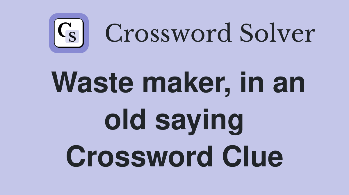 Waste maker, in an old saying Crossword Clue