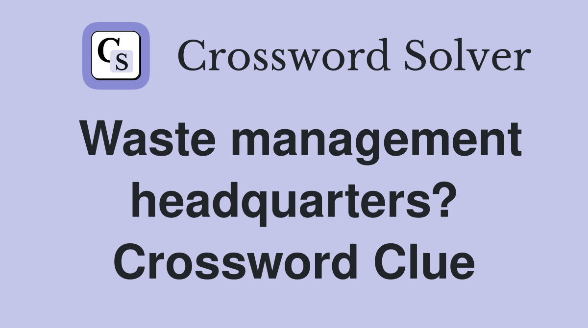 Waste management headquarters? Crossword Clue