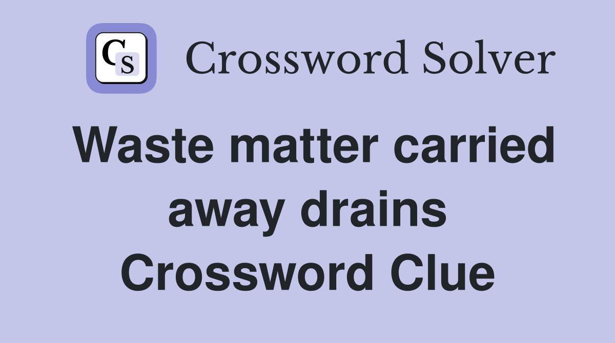 Waste matter carried away drains Crossword Clue