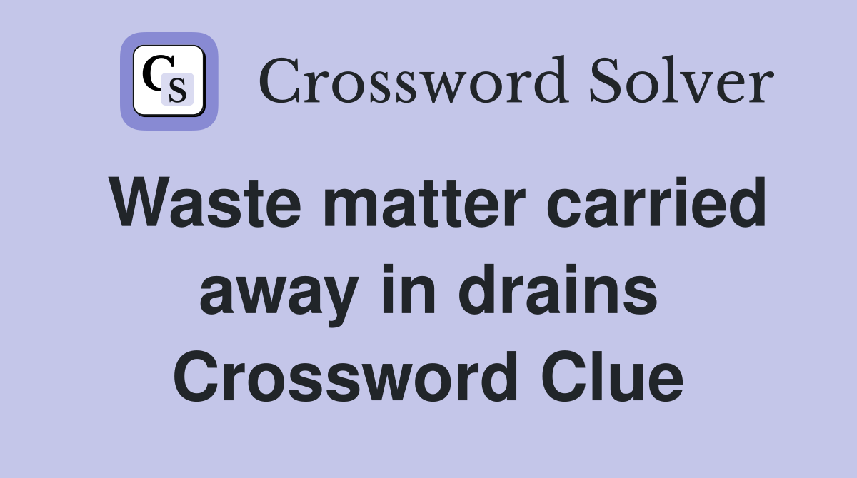 Waste matter carried away in drains Crossword Clue