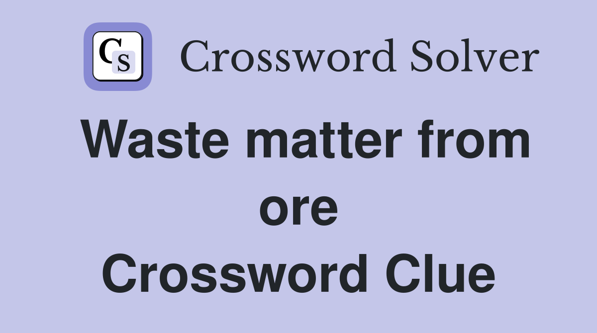Waste matter from ore Crossword Clue