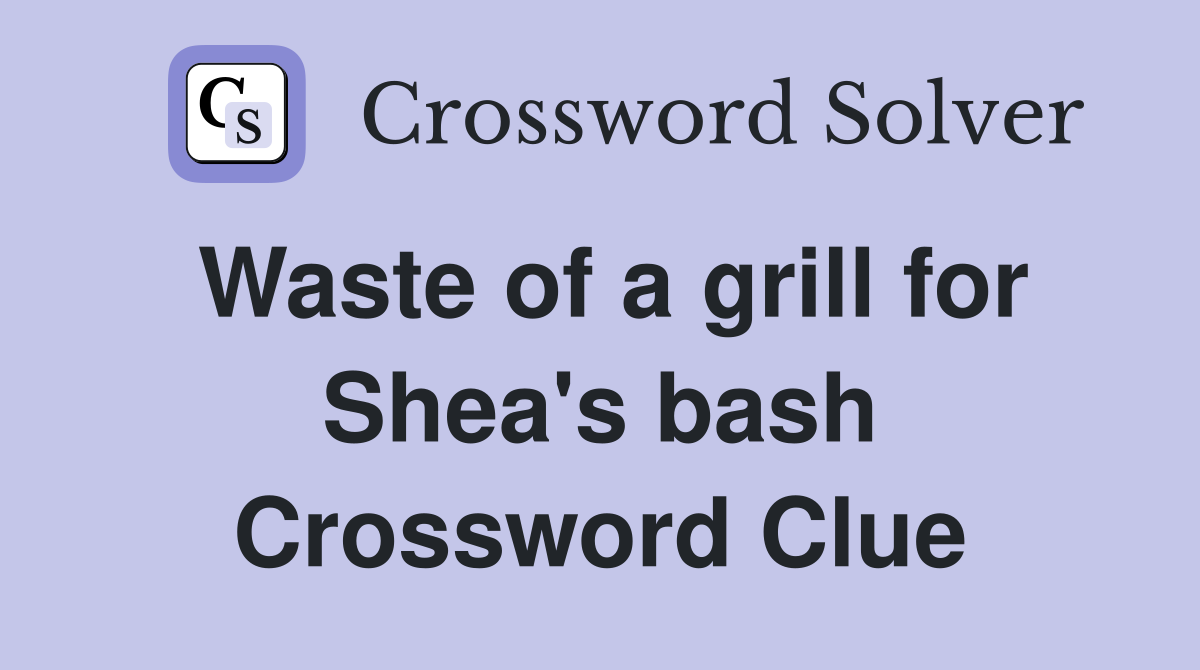 Waste of a grill for Shea's bash Crossword Clue