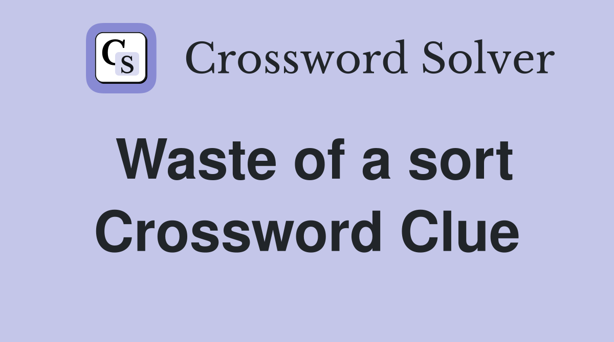 Waste of a sort Crossword Clue