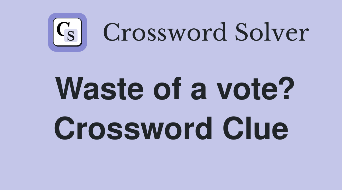 Waste of a vote? Crossword Clue