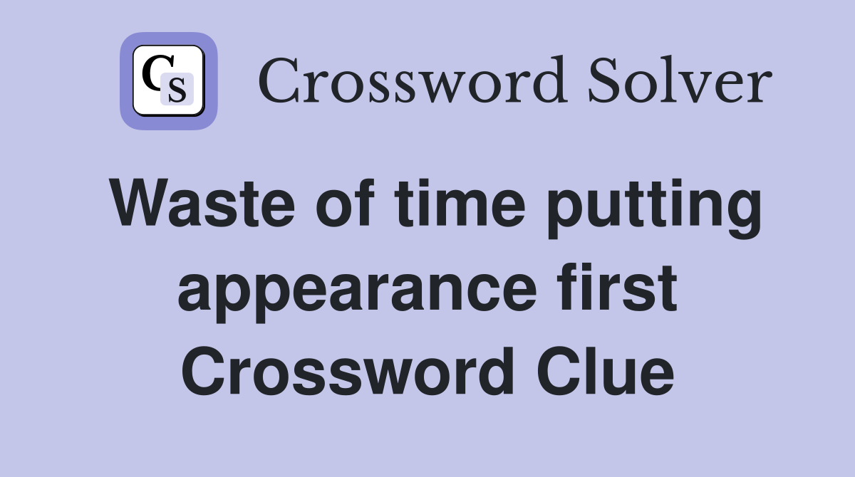 Waste of time putting appearance first Crossword Clue
