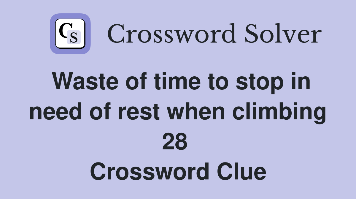 Waste of time to stop in need of rest when climbing 28  Crossword Clue