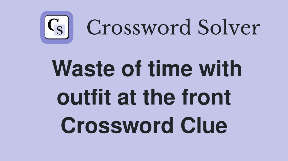 Waste of time with outfit at the front Crossword Clue