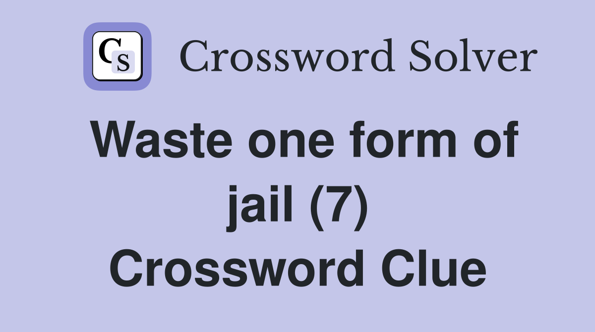 Waste one form of jail (7) Crossword Clue