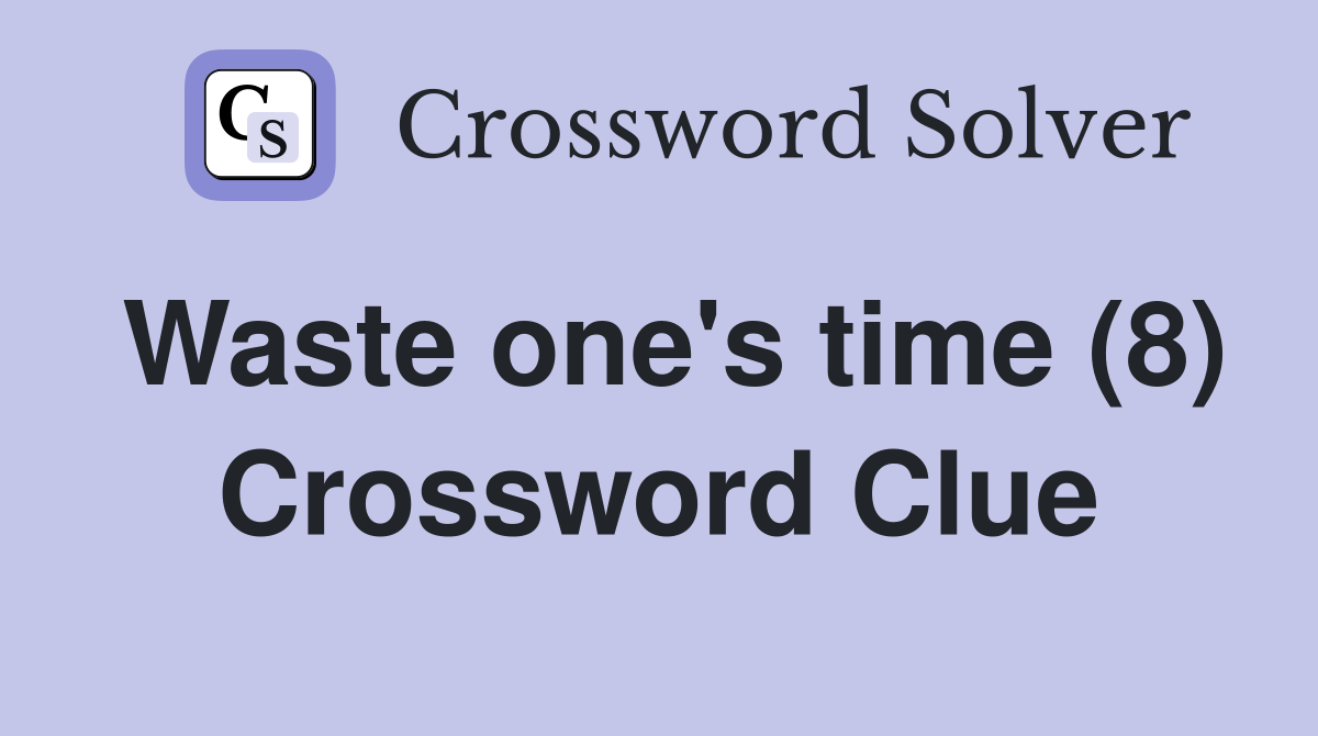 Waste one's time (8) Crossword Clue