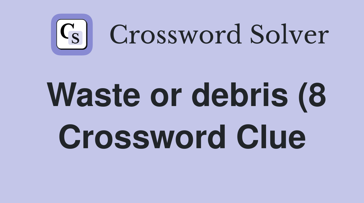 Waste or debris (8) Crossword Clue Answers Crossword Solver Waste or debris (8) Crossword Clue Answers Crossword Solver