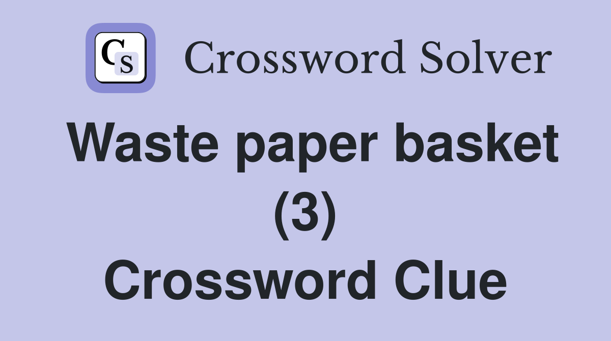 Waste paper basket (3) Crossword Clue