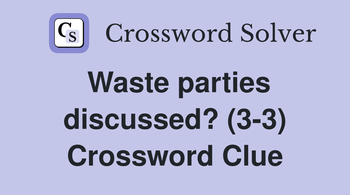 Waste parties discussed? (3-3) Crossword Clue