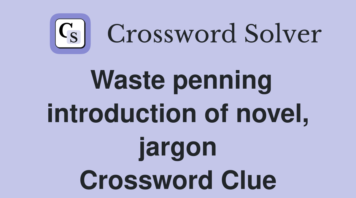 Waste penning introduction of novel, jargon Crossword Clue