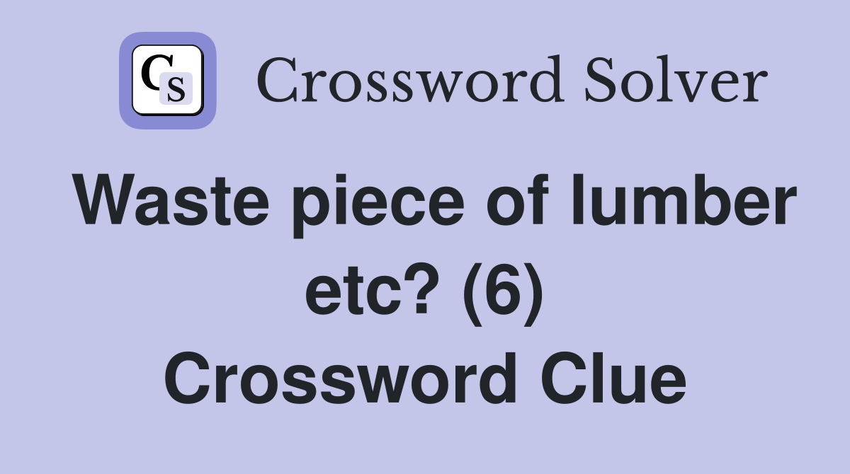 Waste piece of lumber etc? (6) Crossword Clue