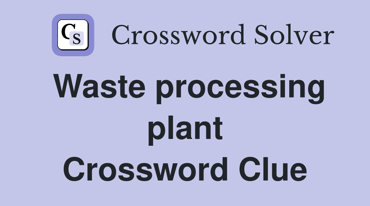 Waste processing plant Crossword Clue