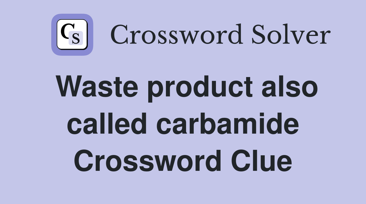 Waste product also called carbamide Crossword Clue