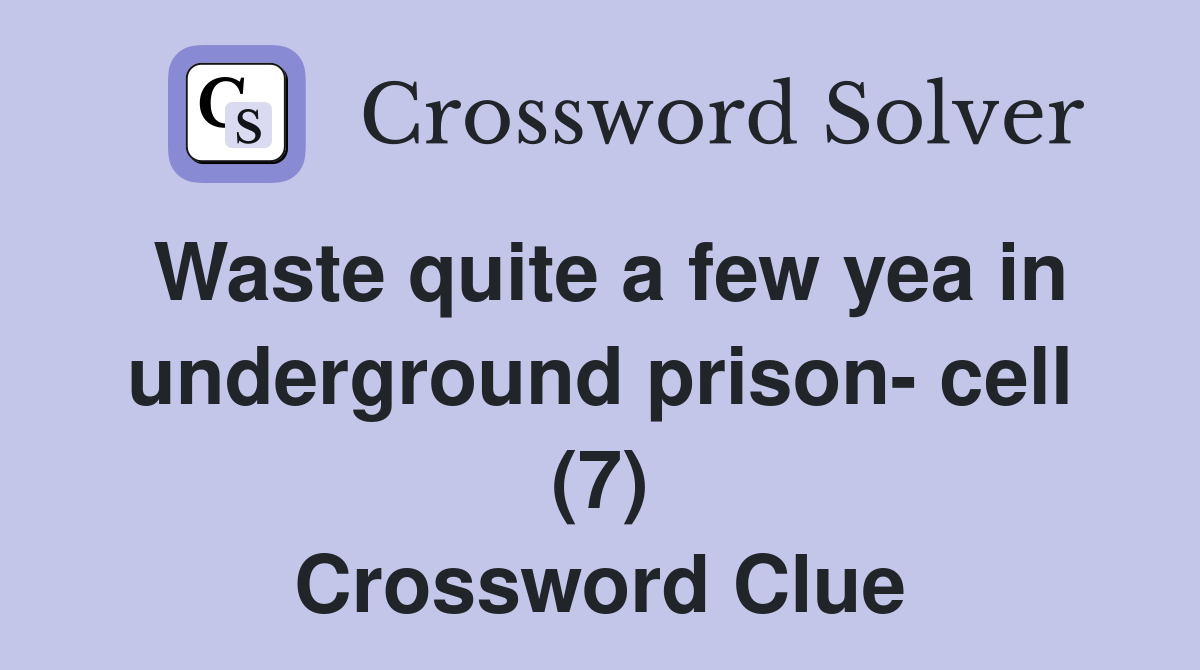 Waste quite a few yea in underground prison- cell (7) Crossword Clue