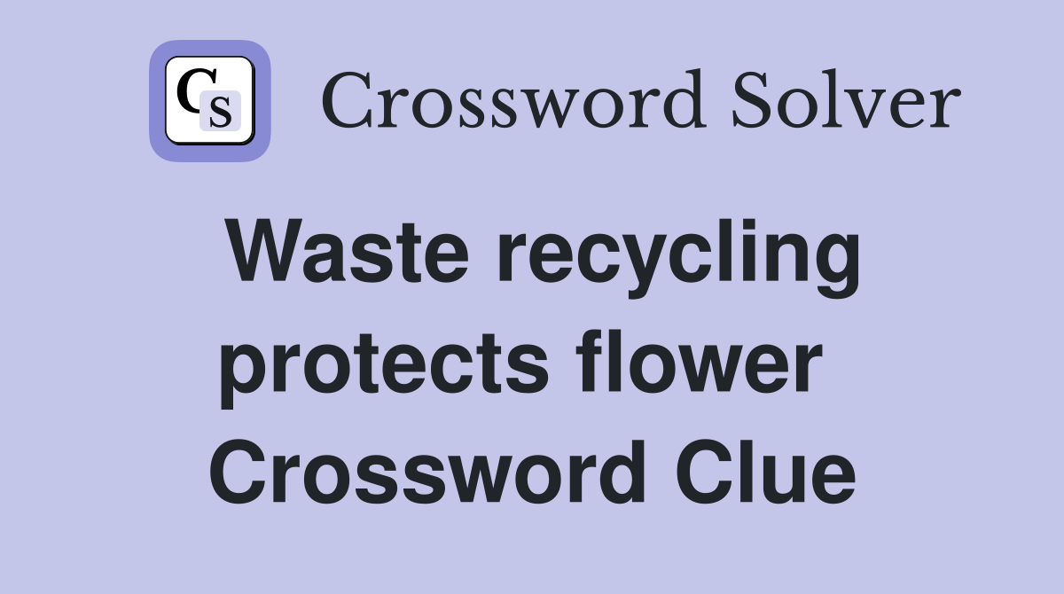 Waste recycling protects flower  Crossword Clue