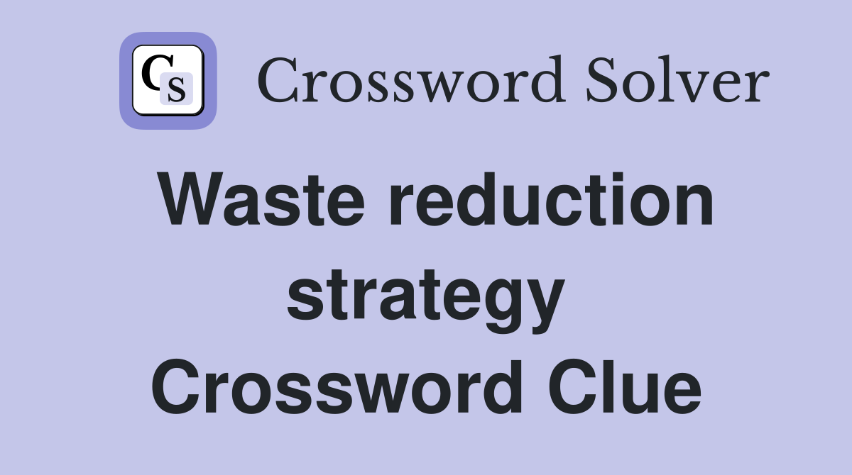 Waste reduction strategy Crossword Clue