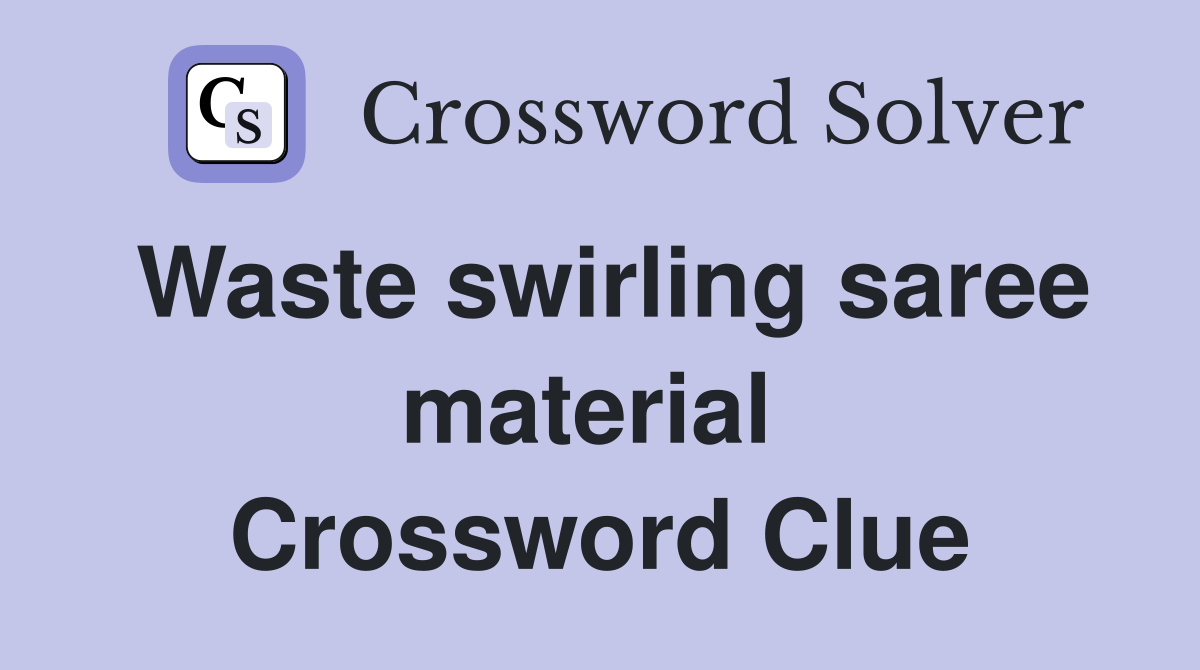 Waste swirling saree material  Crossword Clue