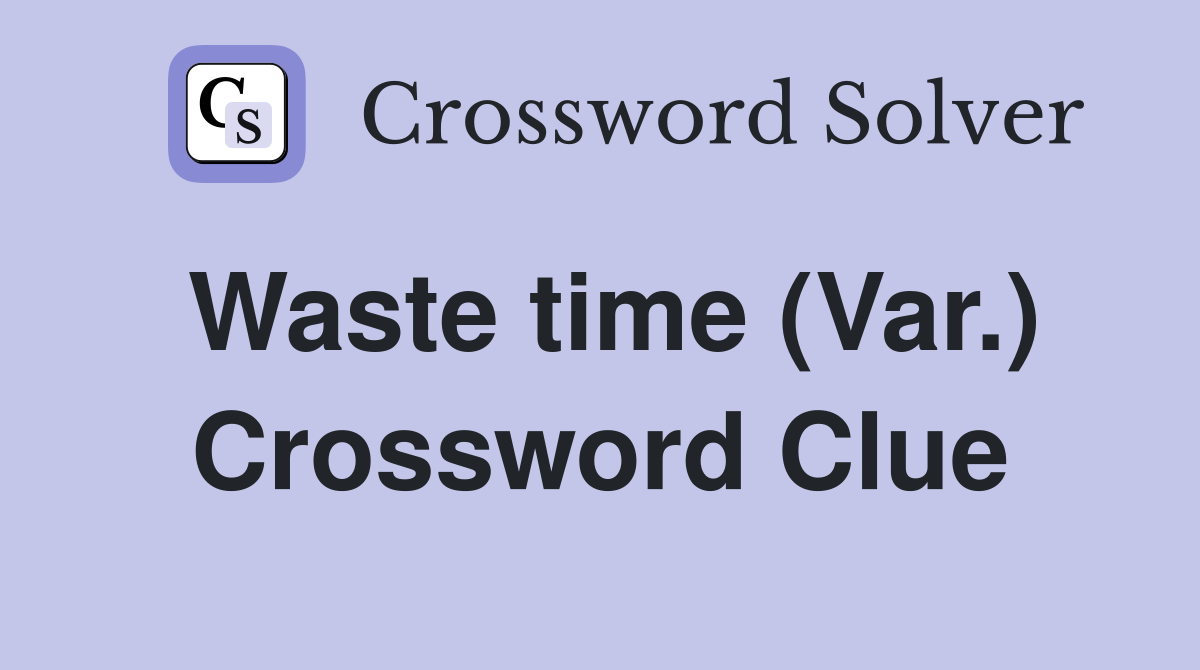 Waste time (Var.) Crossword Clue