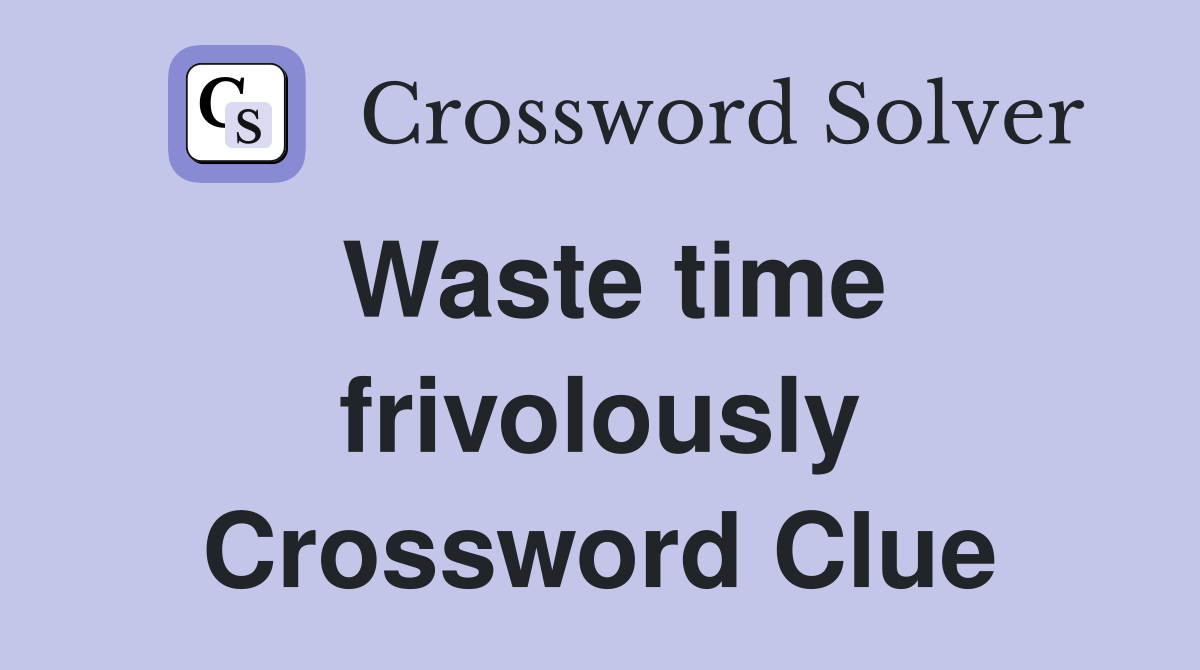 Waste time frivolously Crossword Clue