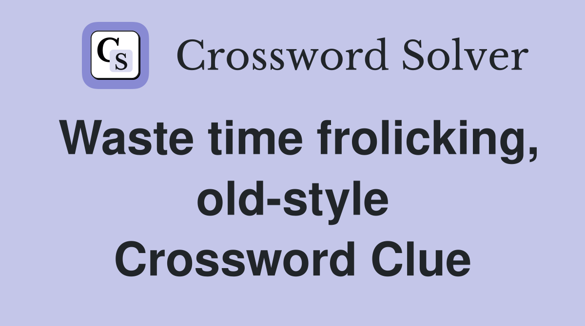 Waste time frolicking, old-style Crossword Clue
