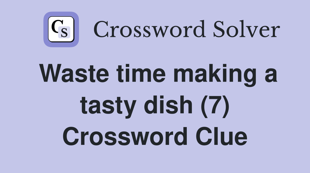 Waste time making a tasty dish (7) Crossword Clue