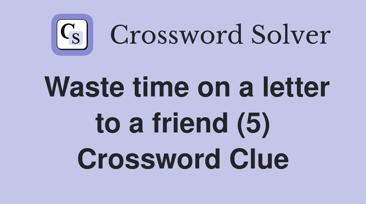 Waste time on a letter to a friend (5) Crossword Clue