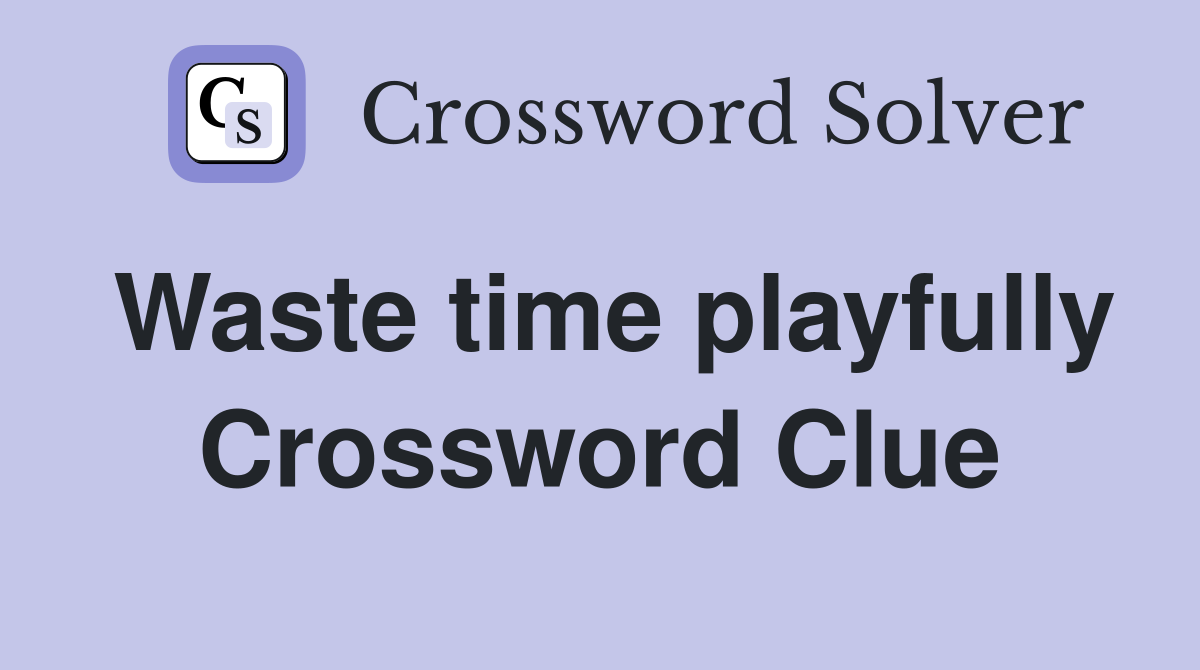 Waste time playfully Crossword Clue