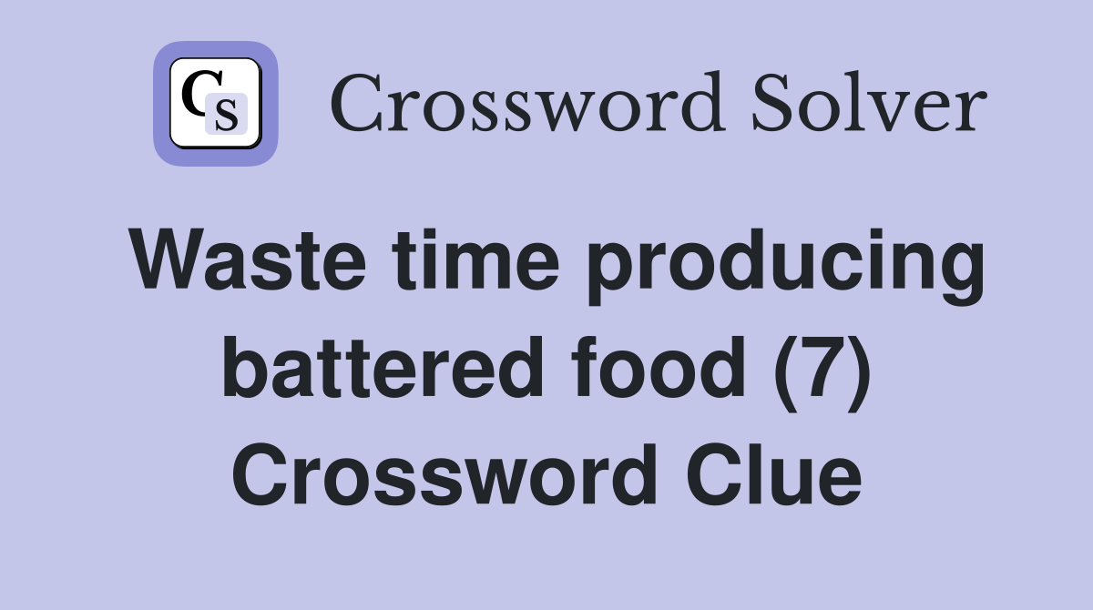 Waste time producing battered food (7) Crossword Clue