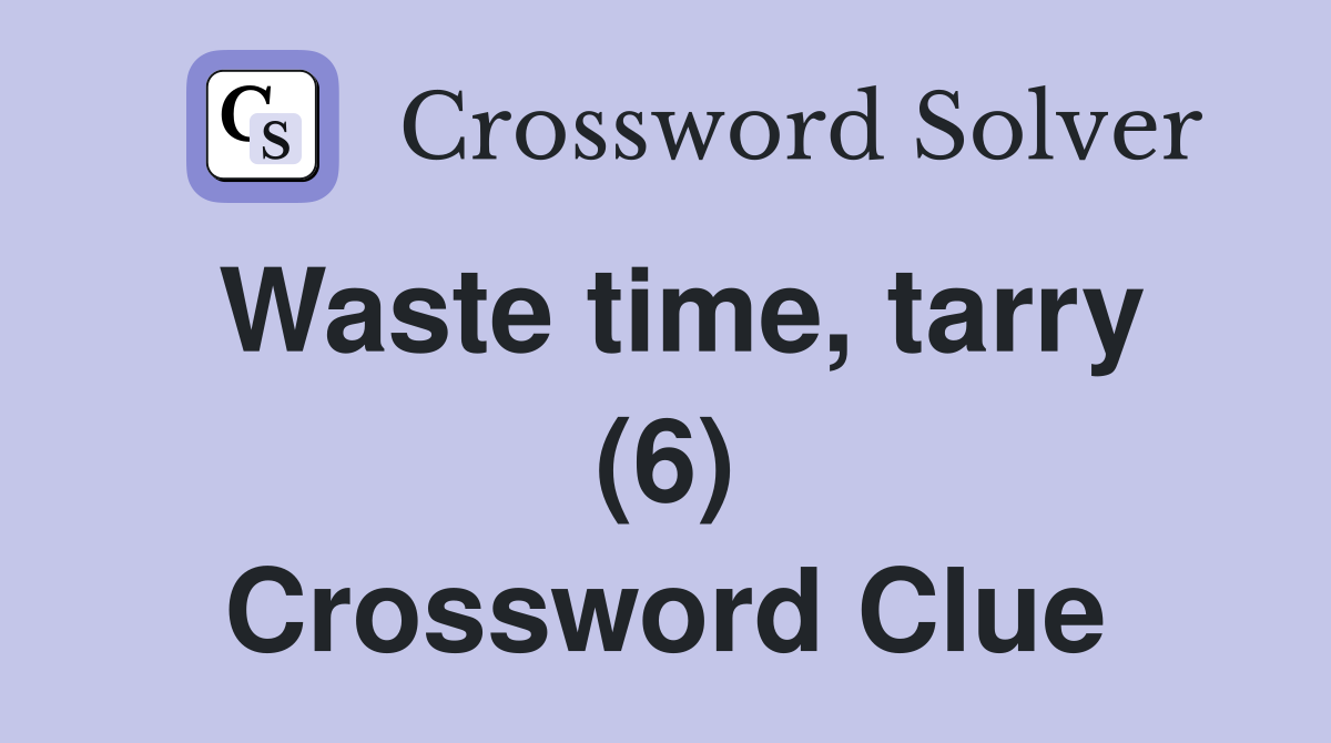 Waste time, tarry (6) Crossword Clue