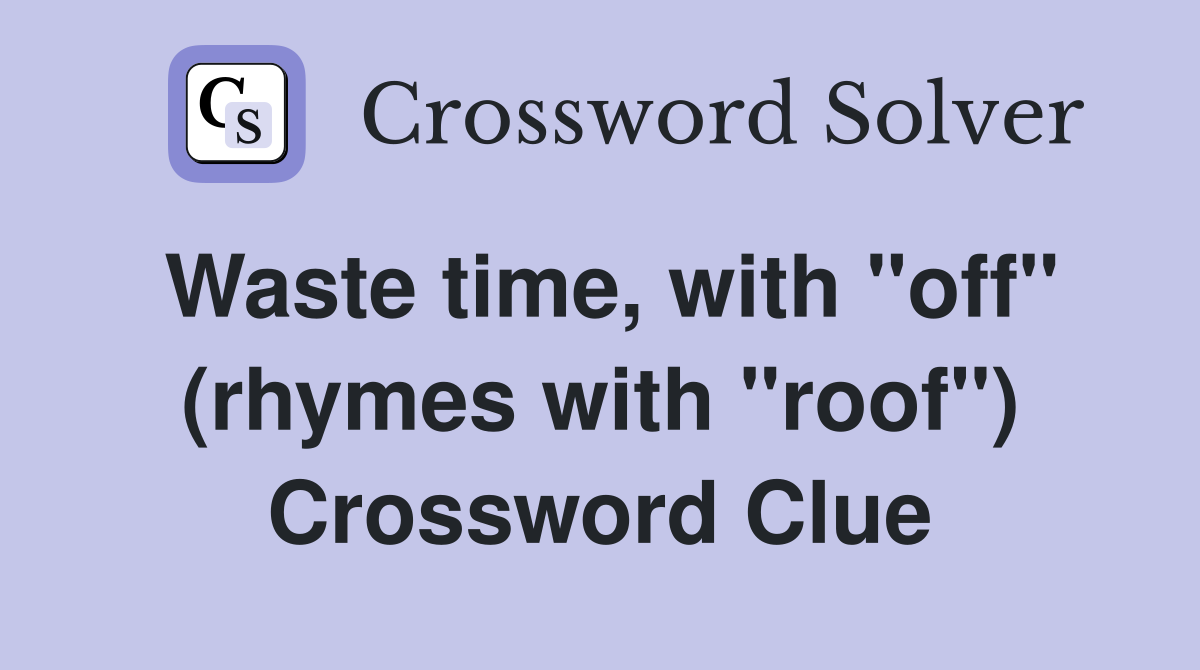 Waste time, with "off" (rhymes with "roof") Crossword Clue