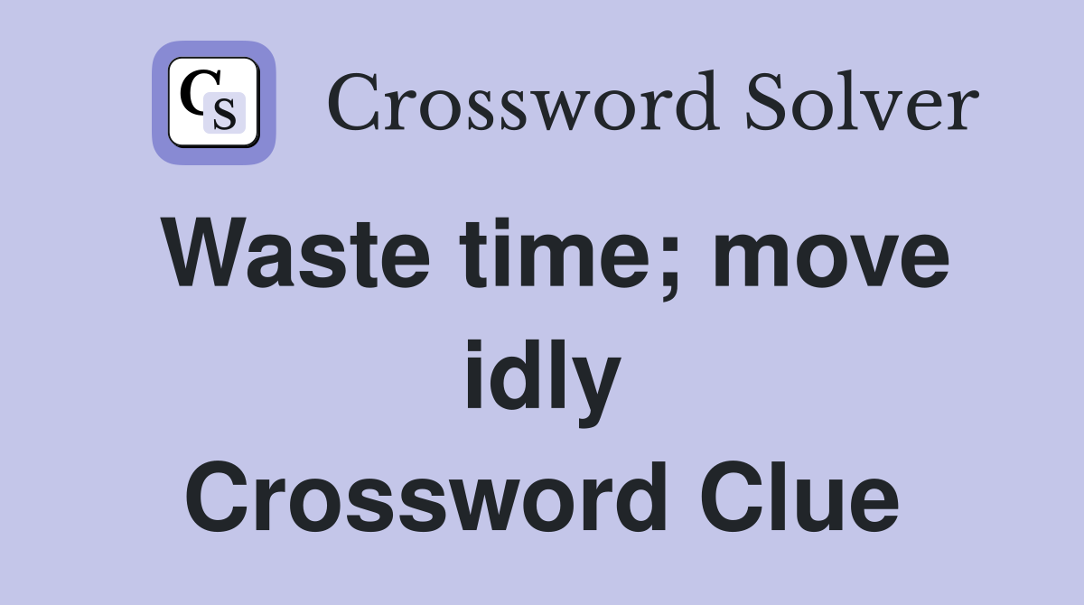 Waste time; move idly Crossword Clue