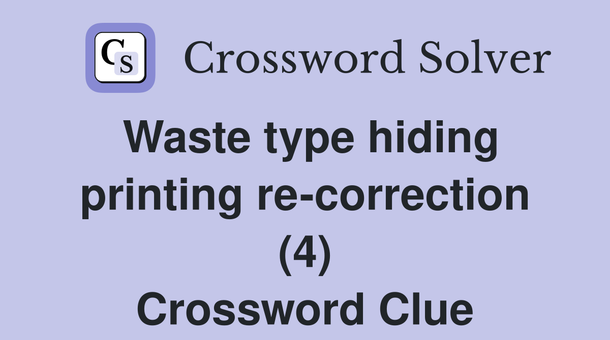 Waste type hiding printing re-correction (4) Crossword Clue