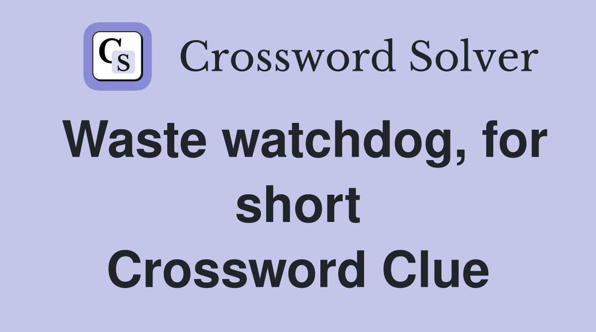 Waste watchdog, for short Crossword Clue
