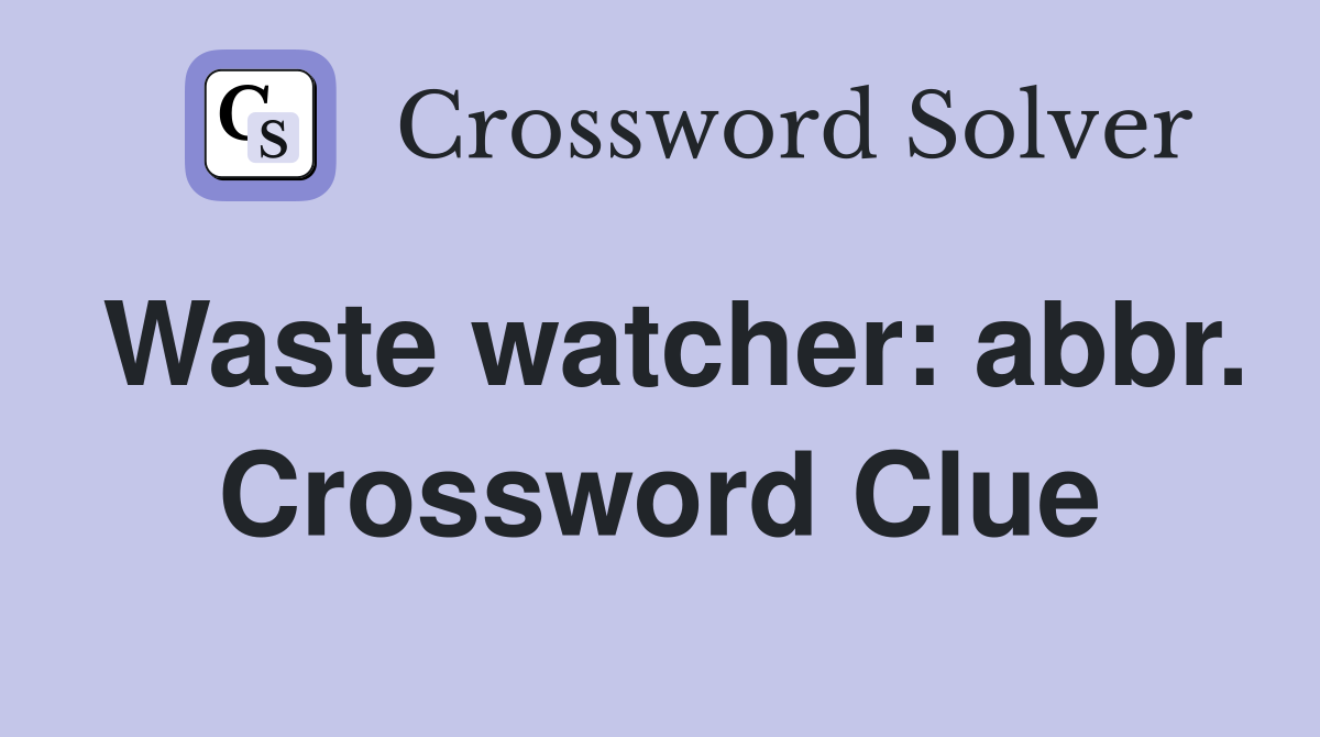 Waste watcher: abbr. Crossword Clue